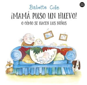 ¡Mamá puso un huevo! O cómo se hacen los niños.